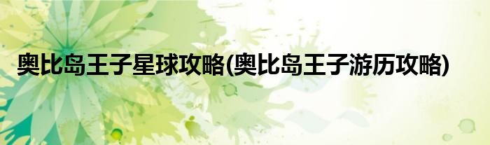 奧比島王子星球攻略(奧比島王子游歷攻略)
