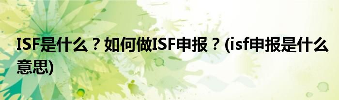 ISF是什么？如何做ISF申報(bào)？(isf申報(bào)是什么意思)