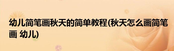 幼兒簡筆畫秋天的簡單教程(秋天怎么畫簡筆畫 幼兒)