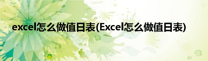 excel怎么做值日表(Excel怎么做值日表)