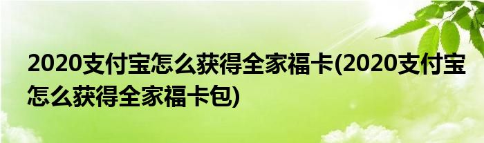 2020支付寶怎么獲得全家?？?2020支付寶怎么獲得全家?？ò?