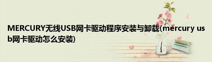MERCURY無線USB網(wǎng)卡驅(qū)動程序安裝與卸載(mercury usb網(wǎng)卡驅(qū)動怎么安裝)