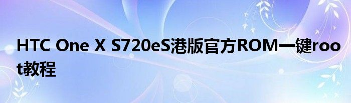 HTC One X S720eS港版官方ROM一鍵root教程