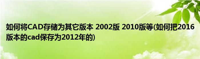 如何將CAD存儲為其它版本 2002版 2010版等(如何把2016版本的cad保存為2012年的)