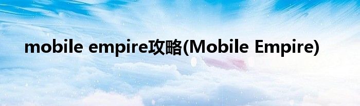 mobile empire攻略(Mobile Empire)