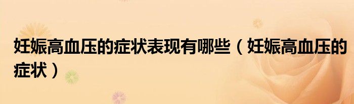 妊娠高血壓的癥狀表現(xiàn)有哪些(妊娠高血壓的癥狀)