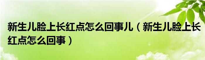 新生兒臉上長(zhǎng)紅點(diǎn)怎么回事兒（新生兒臉上長(zhǎng)紅點(diǎn)怎么回事）