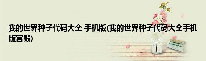 我的世界種子代碼大全 手機版(我的世界種子代碼大全手機版宮殿)