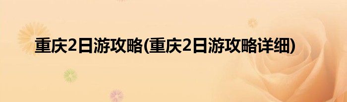 重慶2日游攻略(重慶2日游攻略詳細)