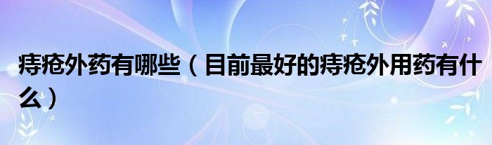 痔瘡?fù)馑幱心男壳白詈玫闹摊復(fù)庥盟幱惺裁矗? target= 痔瘡?fù)馑幱心男壳白詈玫闹摊復(fù)庥盟幱惺裁矗?class='thumb lazy' /></a>
<header>
<h2><a href=