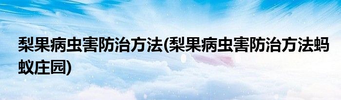 梨果病蟲害防治方法(梨果病蟲害防治方法螞蟻莊園)