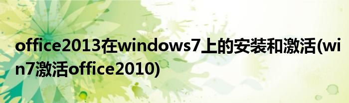 office2013在windows7上的安裝和激活(win7激活office2010)