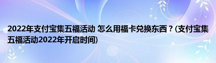 2022年支付寶集五福活動(dòng) 怎么用?？▋稉Q東西？(支付寶集五?；顒?dòng)2022年開啟時(shí)間)