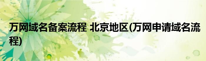 萬(wàn)網(wǎng)域名備案流程 北京地區(qū)(萬(wàn)網(wǎng)申請(qǐng)域名流程)