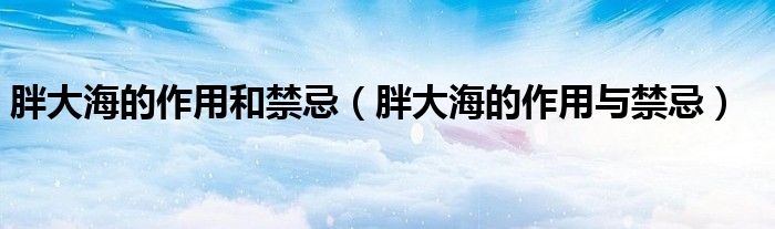 胖大海的作用和禁忌（胖大海的作用與禁忌）