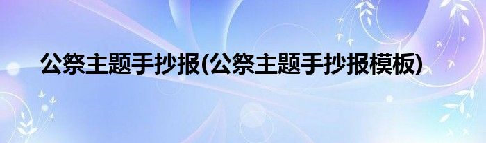 公祭主題手抄報(bào)(公祭主題手抄報(bào)模板)
