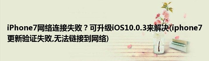 iPhone7網(wǎng)絡(luò)連接失??？可升級iOS10.0.3來解決(iphone7更新驗證失敗,無法鏈接到網(wǎng)絡(luò))