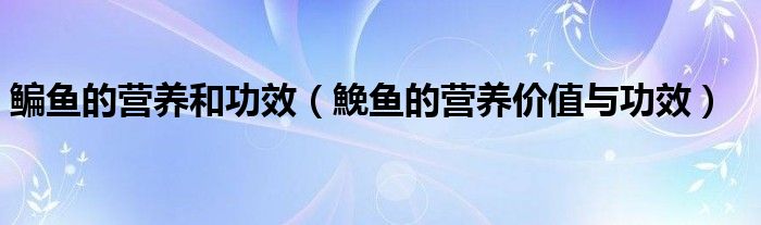 鳊魚的營(yíng)養(yǎng)和功效（鮸魚的營(yíng)養(yǎng)價(jià)值與功效）