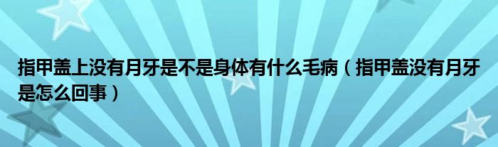 指甲蓋上沒有月牙是不是身體有什么毛?。ㄖ讣咨w沒有月牙是怎么回事）