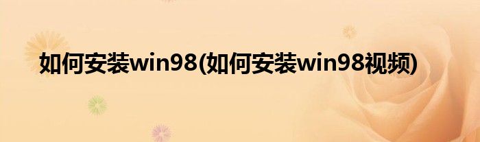 如何安裝win98(如何安裝win98視頻)