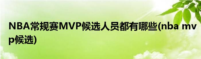 NBA常規(guī)賽MVP候選人員都有哪些(nba mvp候選)