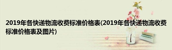 2019年各快遞物流收費標準價格表(2019年各快遞物流收費標準價格表及圖片)