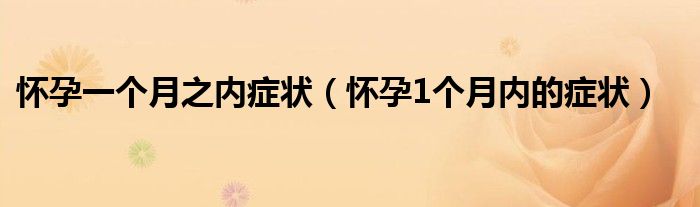 懷孕一個(gè)月之內(nèi)癥狀（懷孕1個(gè)月內(nèi)的癥狀）