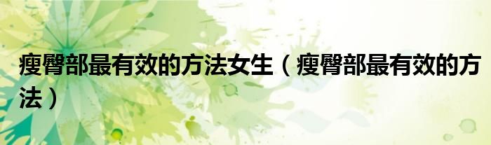 瘦臀部最有效的方法女生（瘦臀部最有效的方法）