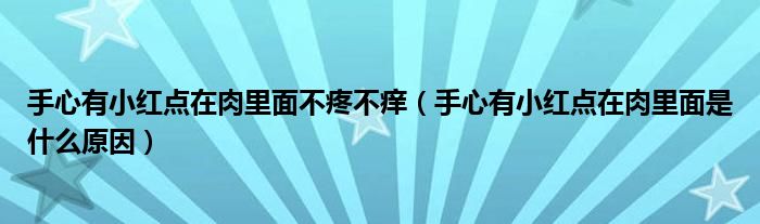 手心有小紅點(diǎn)在肉里面不疼不癢(手心有小紅點(diǎn)在肉里面是什么原因)