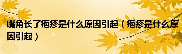 嘴角長了皰疹是什么原因引起（皰疹是什么原因引起）