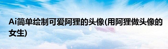 Ai簡單繪制可愛阿貍的頭像(用阿貍做頭像的女生)