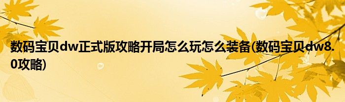 數(shù)碼寶貝dw正式版攻略開局怎么玩怎么裝備(數(shù)碼寶貝dw8.0攻略)