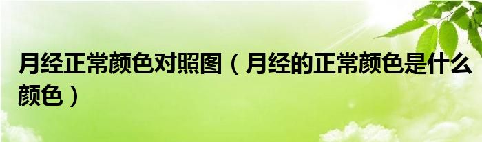 月經(jīng)正常顏色對照圖(月經(jīng)的正常顏色是什么顏色)