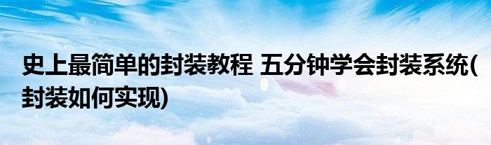 史上最簡單的封裝教程 五分鐘學(xué)會封裝系統(tǒng)(封裝如何實現(xiàn))