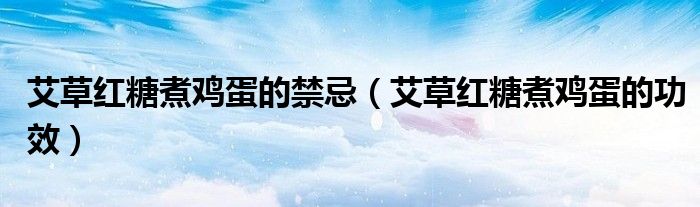 艾草紅糖煮雞蛋的禁忌(艾草紅糖煮雞蛋的功效)
