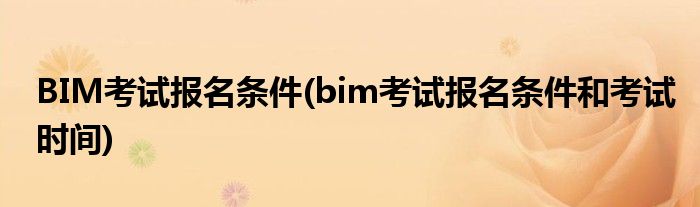 BIM考試報名條件(bim考試報名條件和考試時間)