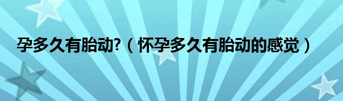 孕多久有胎動?(懷孕多久有胎動的感覺)