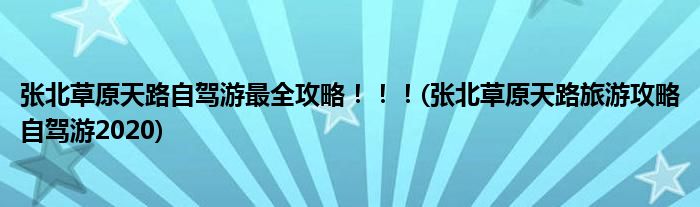 張北草原天路自駕游最全攻略！?。?張北草原天路旅游攻略自駕游2020)