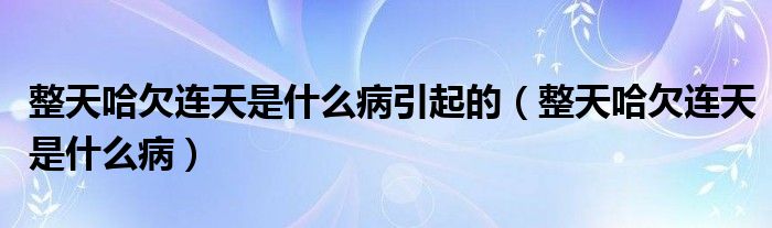 整天哈欠連天是什么病引起的（整天哈欠連天是什么?。?class='thumb lazy' /></a>
		    <header>
		<h2><a  href=