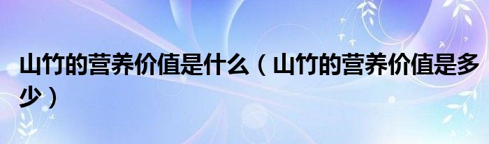 山竹的營養(yǎng)價(jià)值是什么（山竹的營養(yǎng)價(jià)值是多少）
