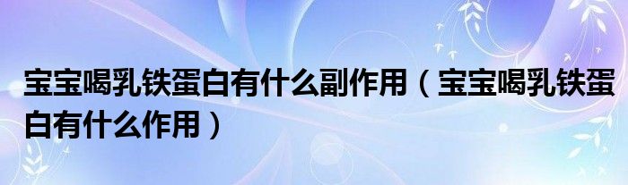 寶寶喝乳鐵蛋白有什么副作用（寶寶喝乳鐵蛋白有什么作用）