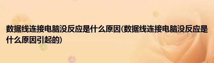 數(shù)據(jù)線連接電腦沒反應(yīng)是什么原因(數(shù)據(jù)線連接電腦沒反應(yīng)是什么原因引起的)