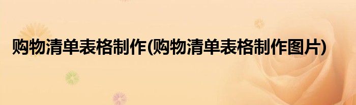 購物清單表格制作(購物清單表格制作圖片)