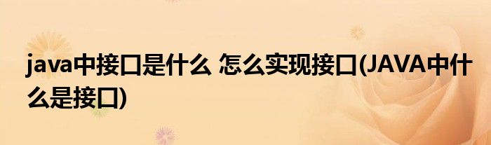 java中接口是什么 怎么實(shí)現(xiàn)接口(JAVA中什么是接口)