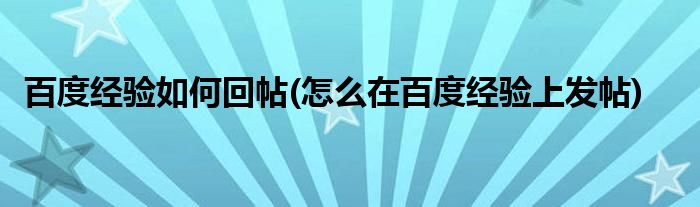 百度經(jīng)驗(yàn)如何回帖(怎么在百度經(jīng)驗(yàn)上發(fā)帖)