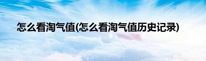 怎么看淘氣值(怎么看淘氣值歷史記錄)