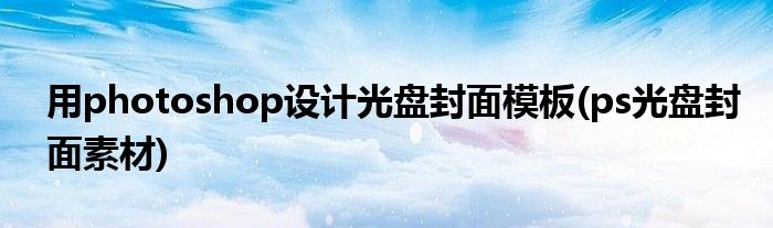 用photoshop設計光盤封面模板(ps光盤封面素材)