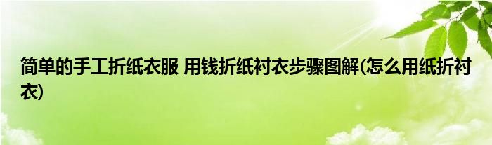 簡單的手工折紙衣服 用錢折紙襯衣步驟圖解(怎么用紙折襯衣)