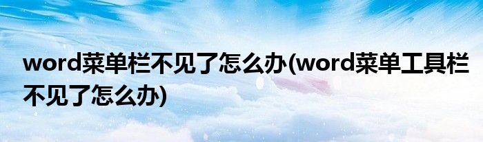 word菜單欄不見了怎么辦(word菜單工具欄不見了怎么辦)