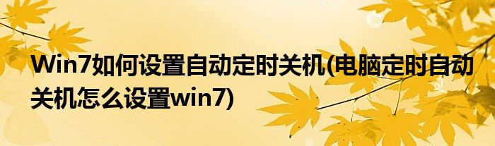 Win7如何設置自動定時關(guān)機(電腦定時自動關(guān)機怎么設置win7)